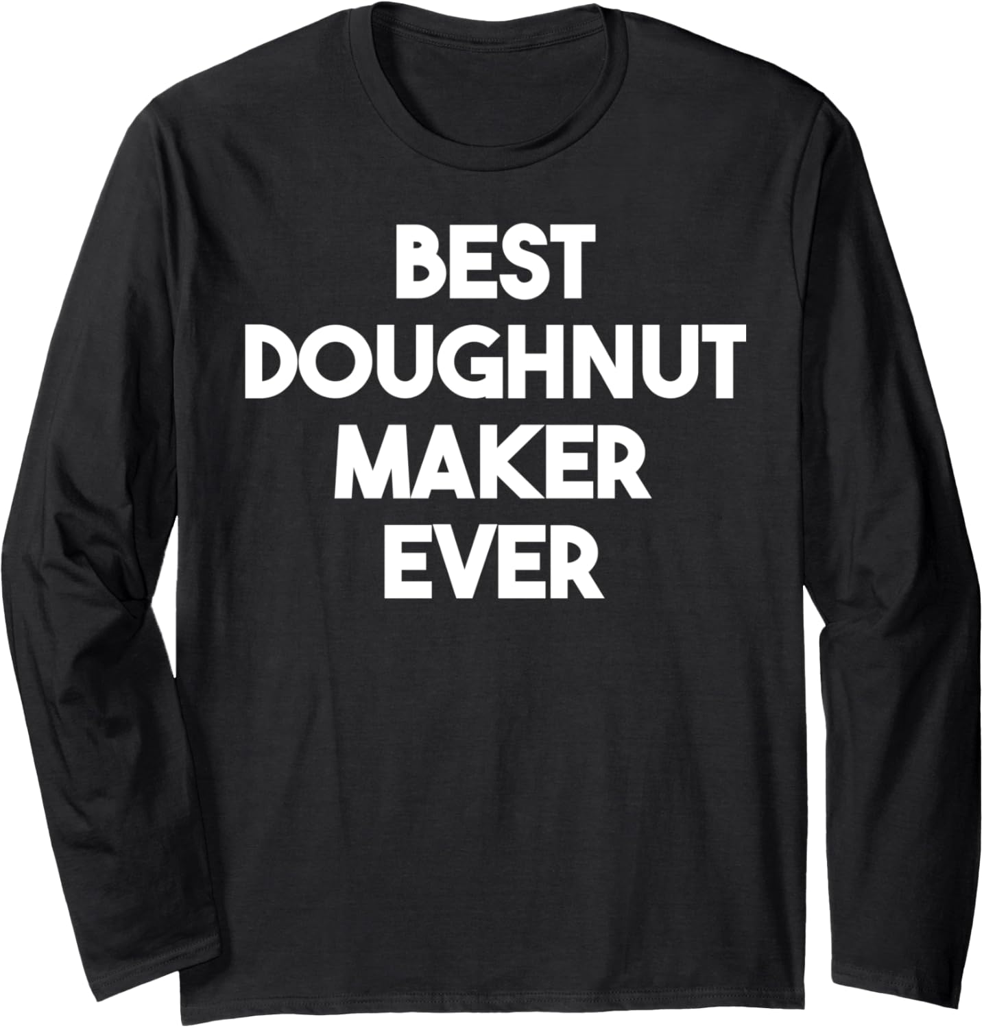 Best Doughnut Maker Ever Long Sleeve
