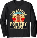 Life Happens Pottery Helps Funny Ceramic Clay Maker Long Sleeve