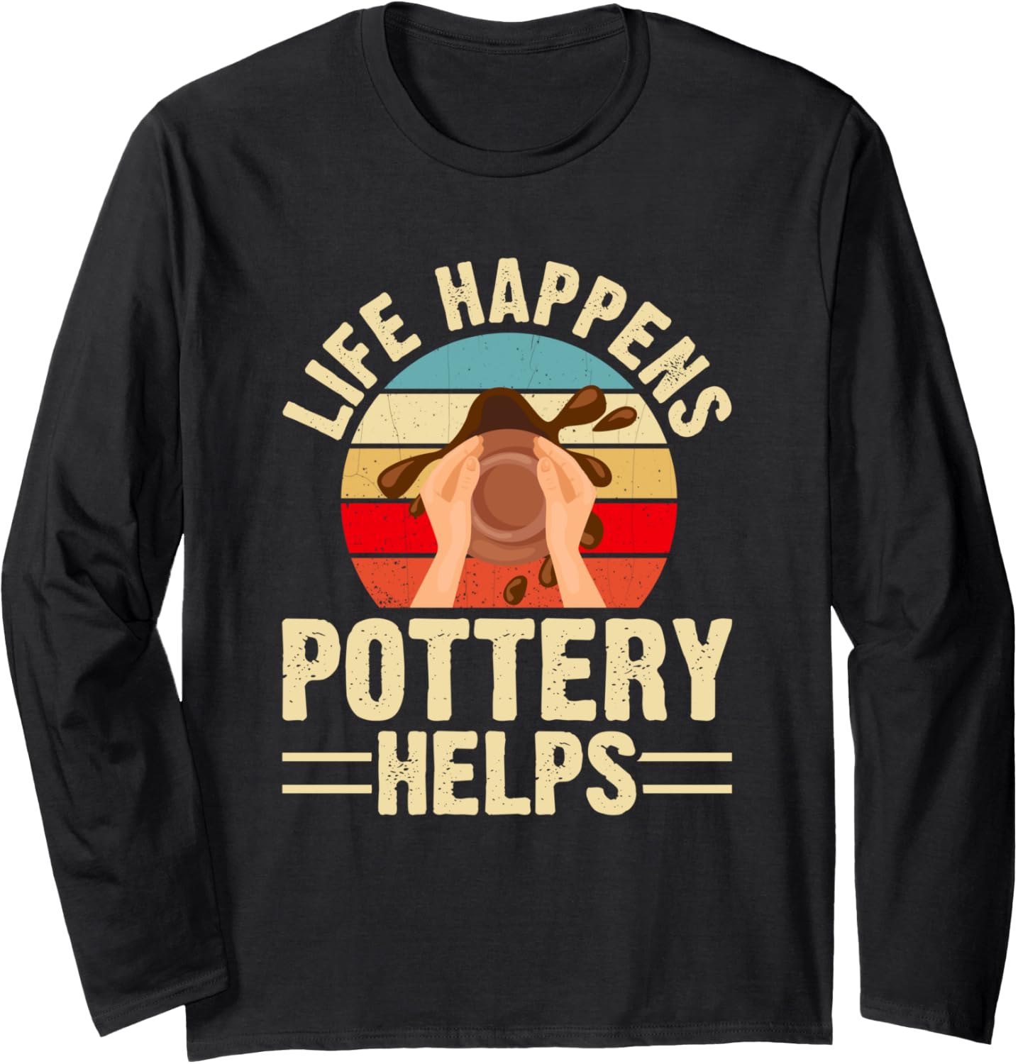 Life Happens Pottery Helps Funny Ceramic Clay Maker Long Sleeve