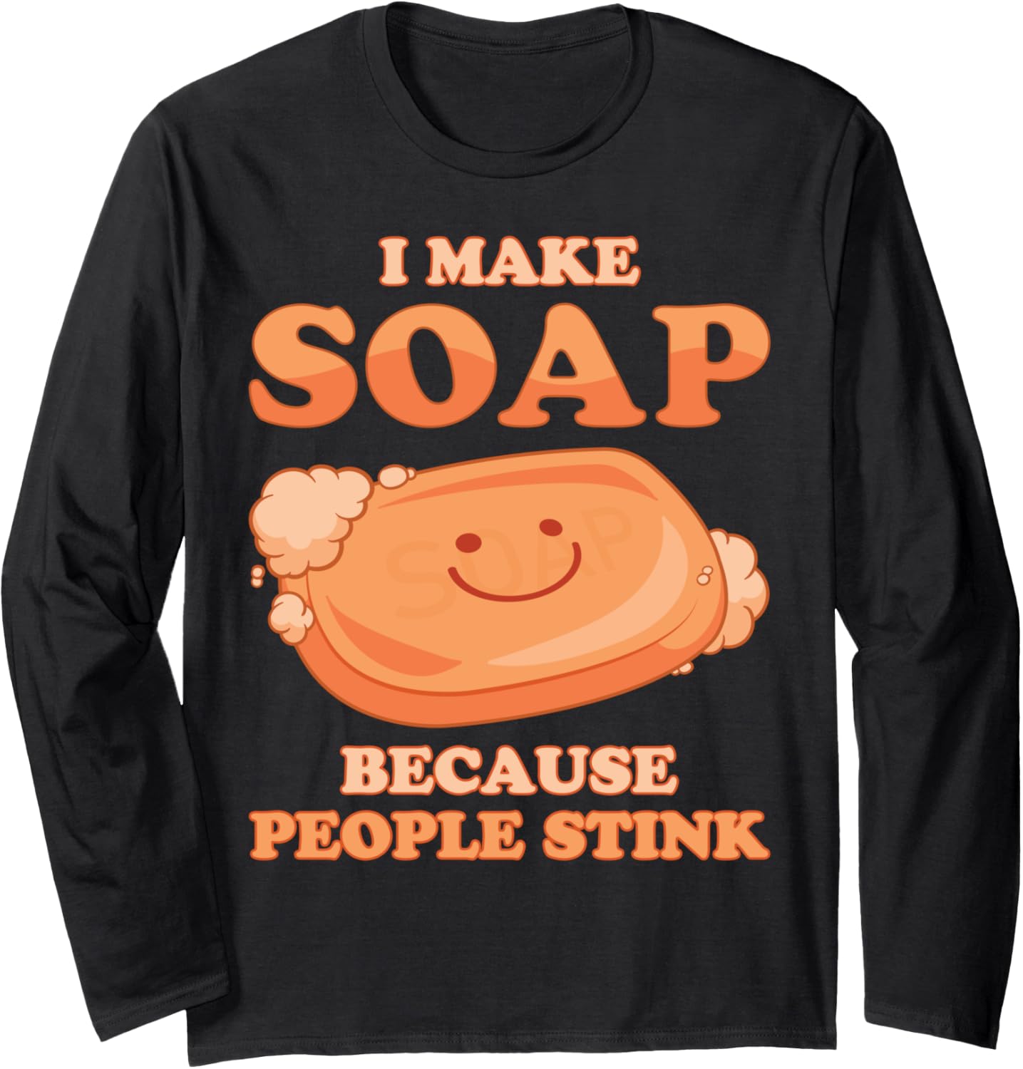 I Make Soap Because People Stink Soap Maker Meme Emoticon Long Sleeve