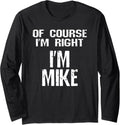 Of Course I'm Right I'm Mike Funny Sarcastic Michael Joke Long Sleeve