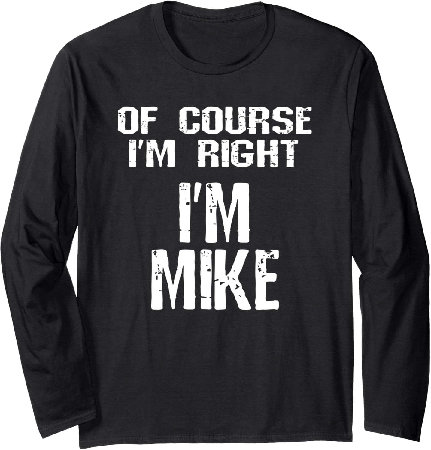 Of Course I'm Right I'm Mike Funny Sarcastic Michael Joke Long Sleeve