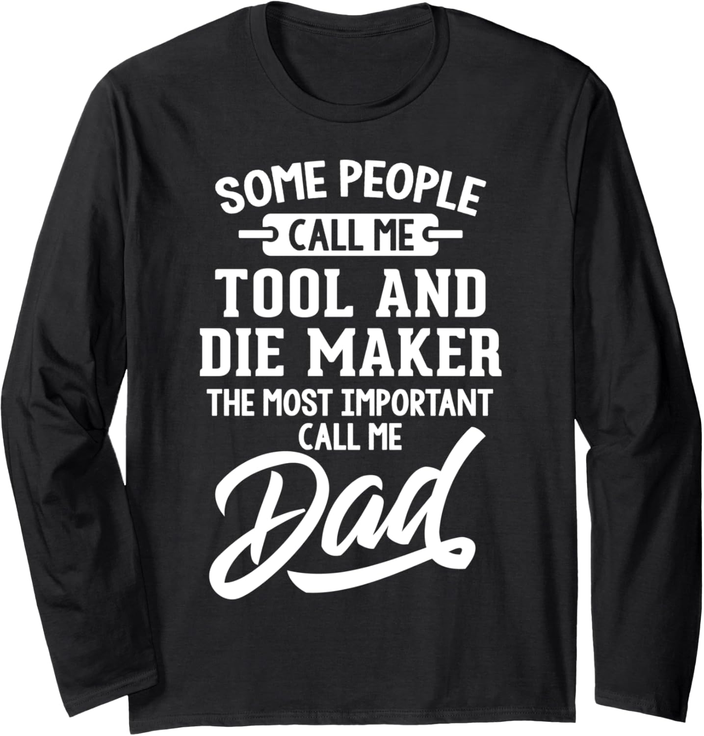 Tool And Die Maker Dad T-Shirt Gift - Call Me Dad! Long Sleeve