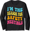 I'm The Reason for Safety Meetings Trouble Maker Colleagues Long Sleeve