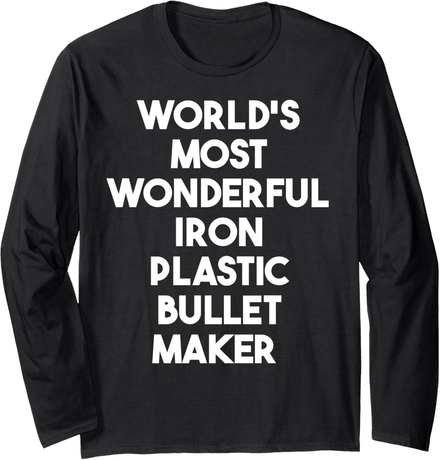 World's Most Wonderful Iron Plastic Bullet Maker Long Sleeve