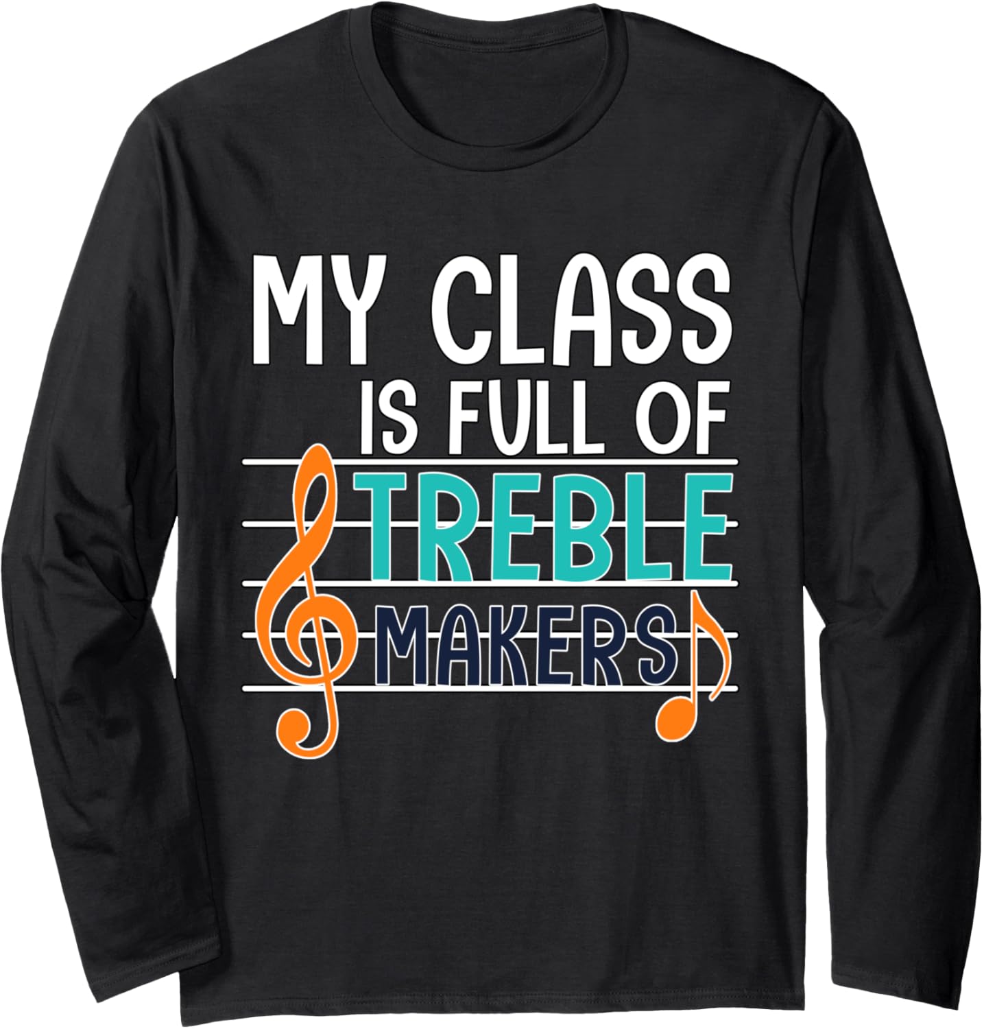 My Class Is Full Of Treble Makers Tshirt Long Sleeve