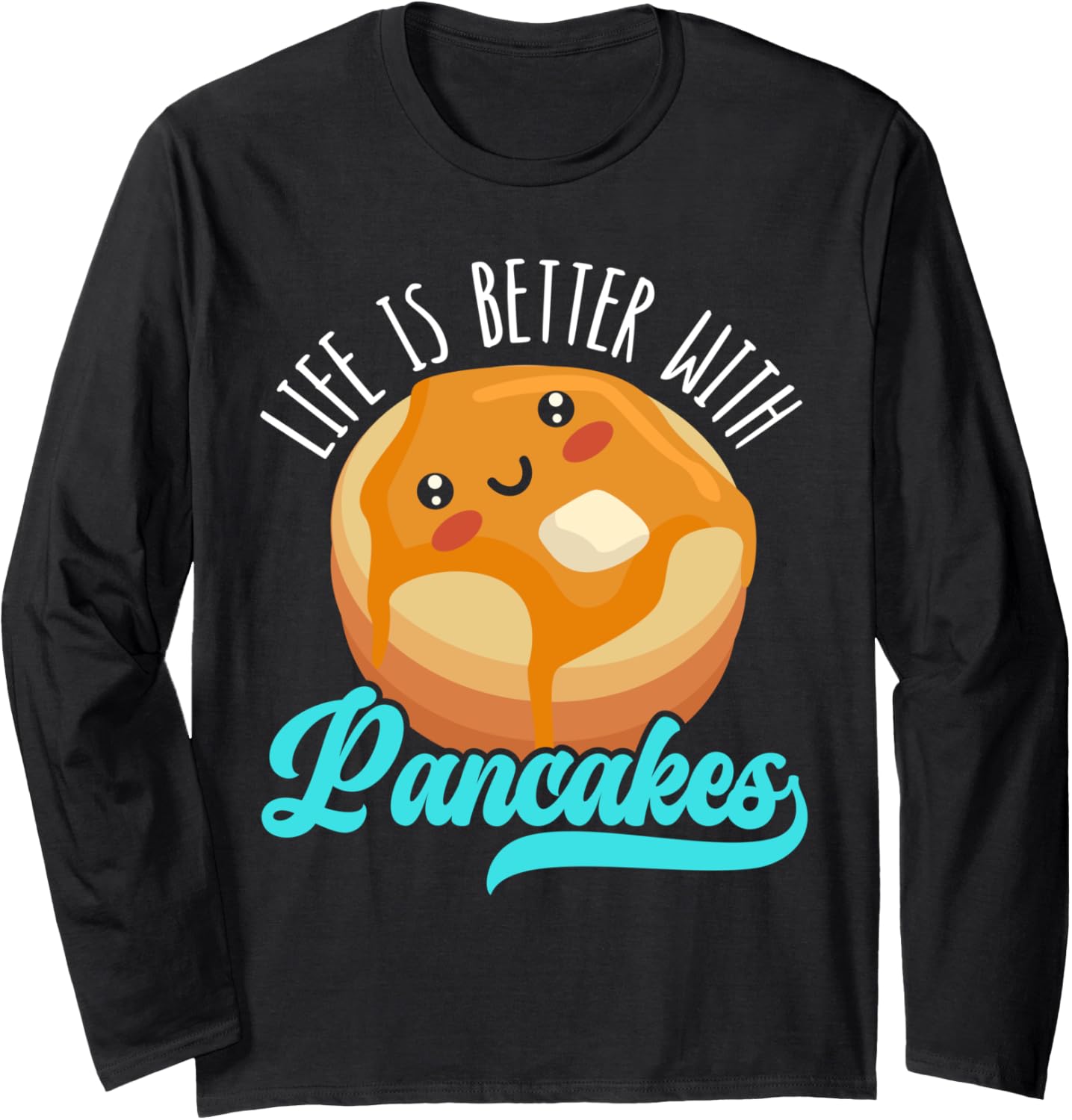 Life Is Better With Pancakes Food Lover Pancake Maker Long Sleeve