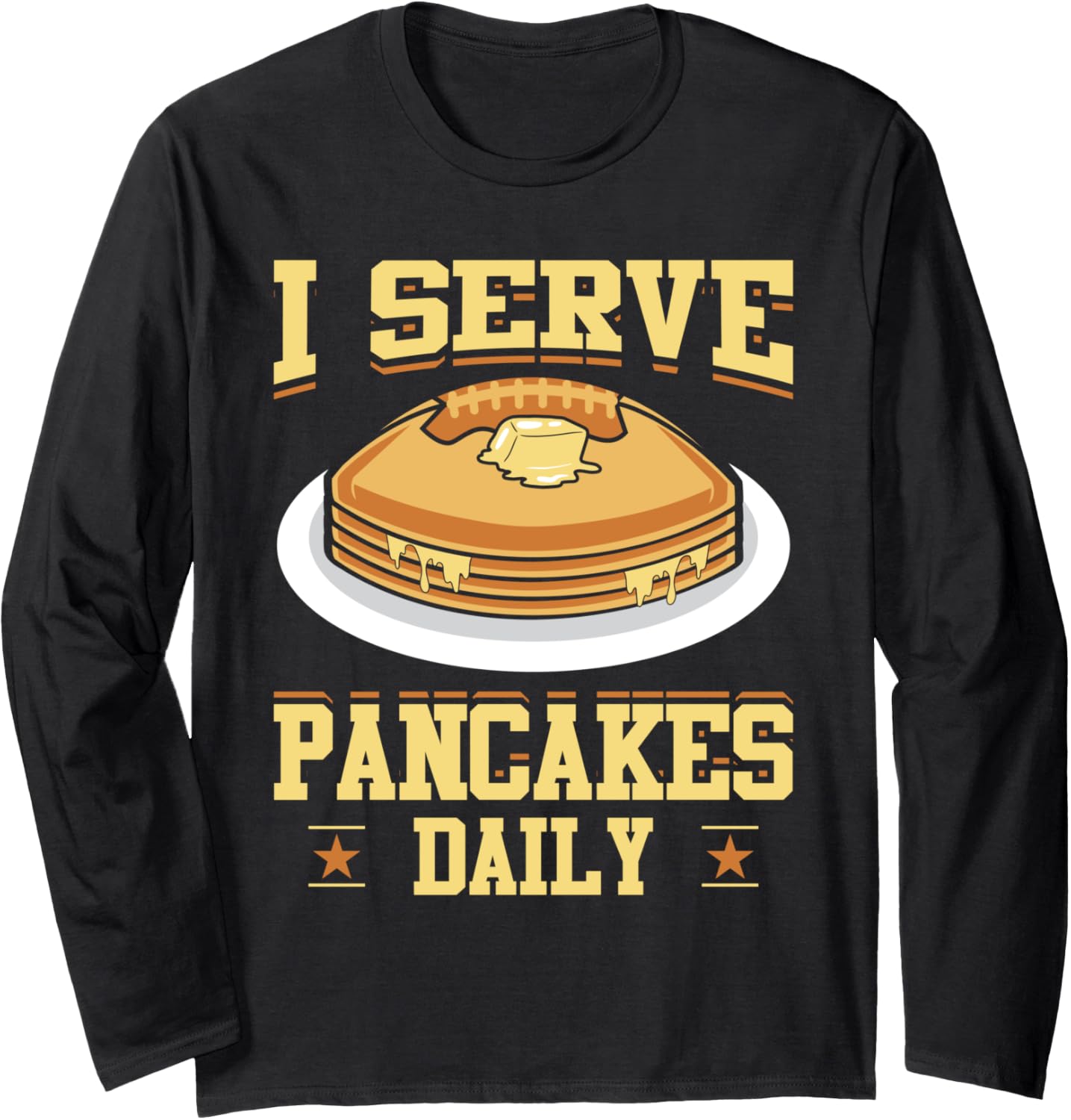 I Serve Pancakes Daily Pancake Maker Pancake Lover Syrup Long Sleeve