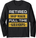 Retired Soap Maker Full Time Grandpa Retirement Long Sleeve