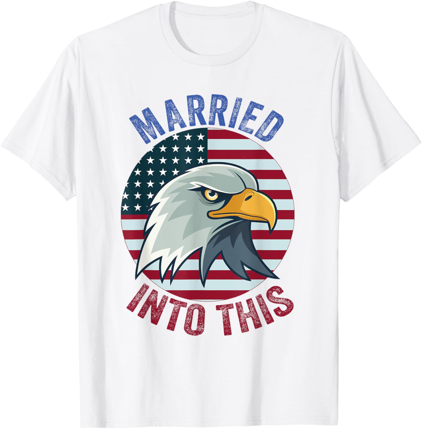 Married Into This Funny American patriotic Bald Eagle USA T-Shirt for Women Men