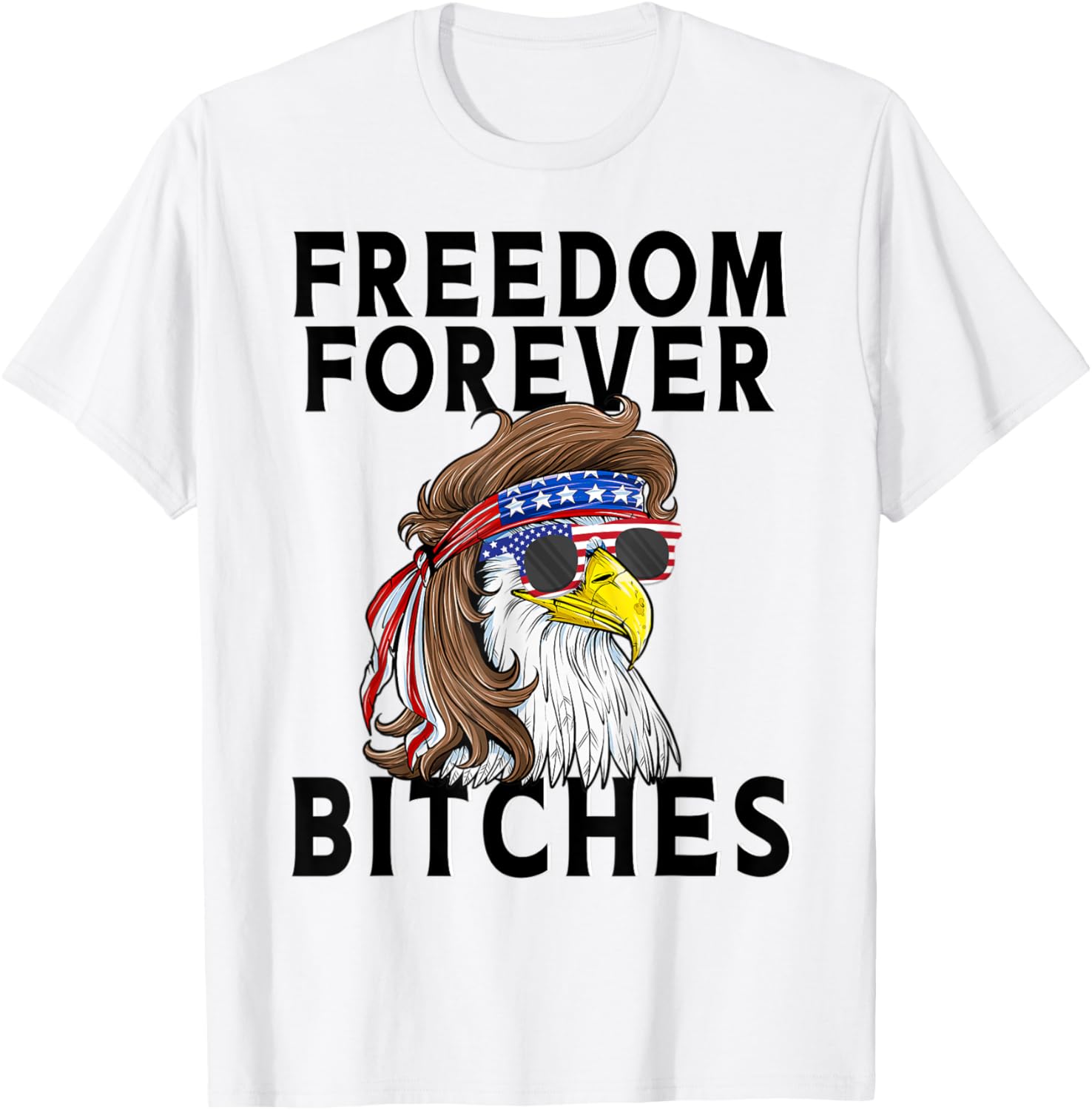 Freedom Forever Bitches with American Flag Eagle with Mullet Women Men
