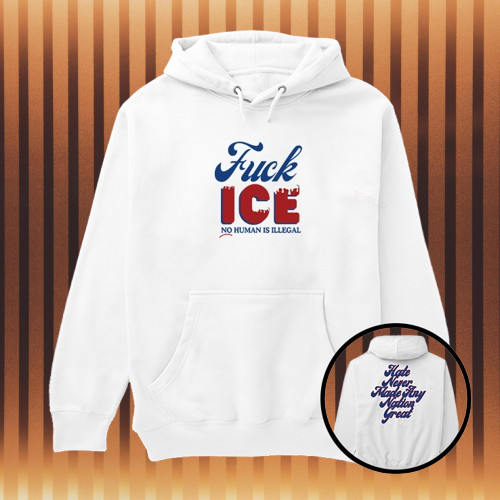 Anti Trump Fuck Ice Hate No Human Is Illegal Never Made Any Nation Great Hoodie