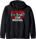 Of Course Im Right Im MICHAEL T-Shirt Name MICHAEL Zip Hoodie