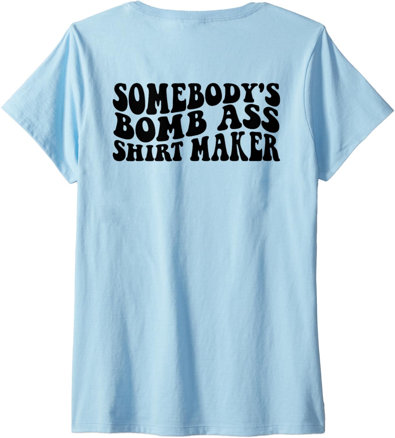 Womens Somebody's Bomb Ass Shirt Maker V-Neck