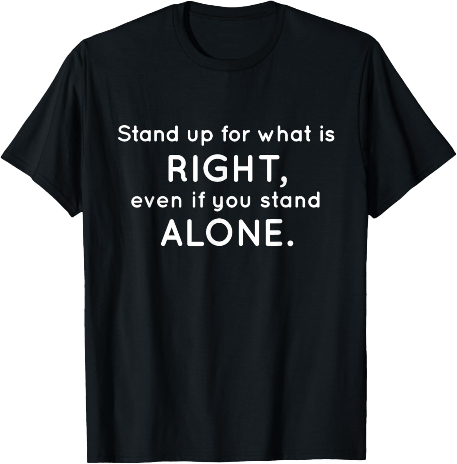 Stand up for what is RIGHT T Shirt Motivational