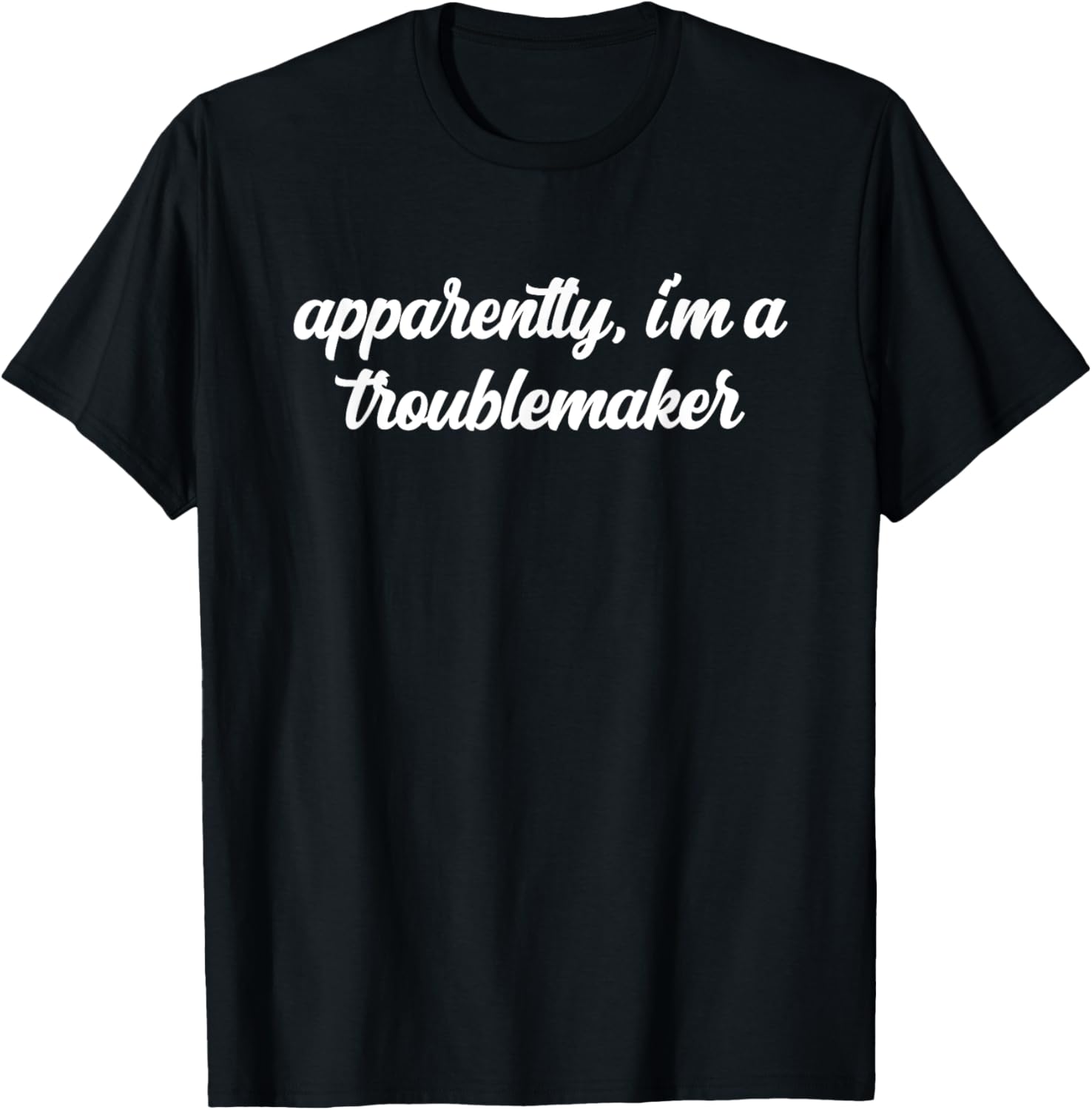 Apparently I'm A Troublemaker Funny Jokester Trouble Maker