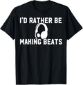 I'd Rather Be Making Beats Music Producing Beat Makers Gift