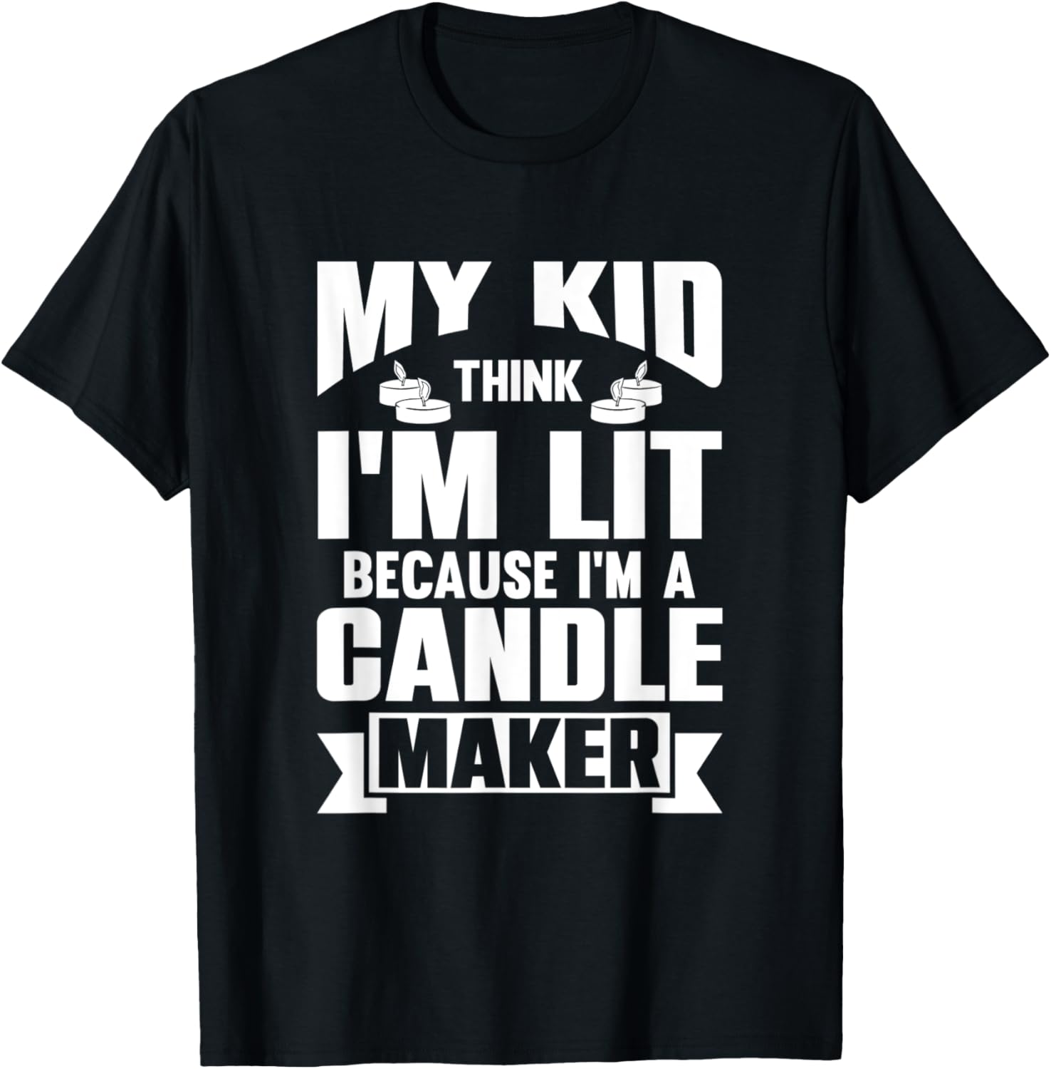 My Kids Think Im Lit Because Im a Candle Maker
