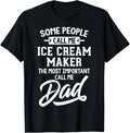 Most Important Ice Cream Maker Dad T-Shirt - Call Me Dad T-Shirt for Men Women Kids