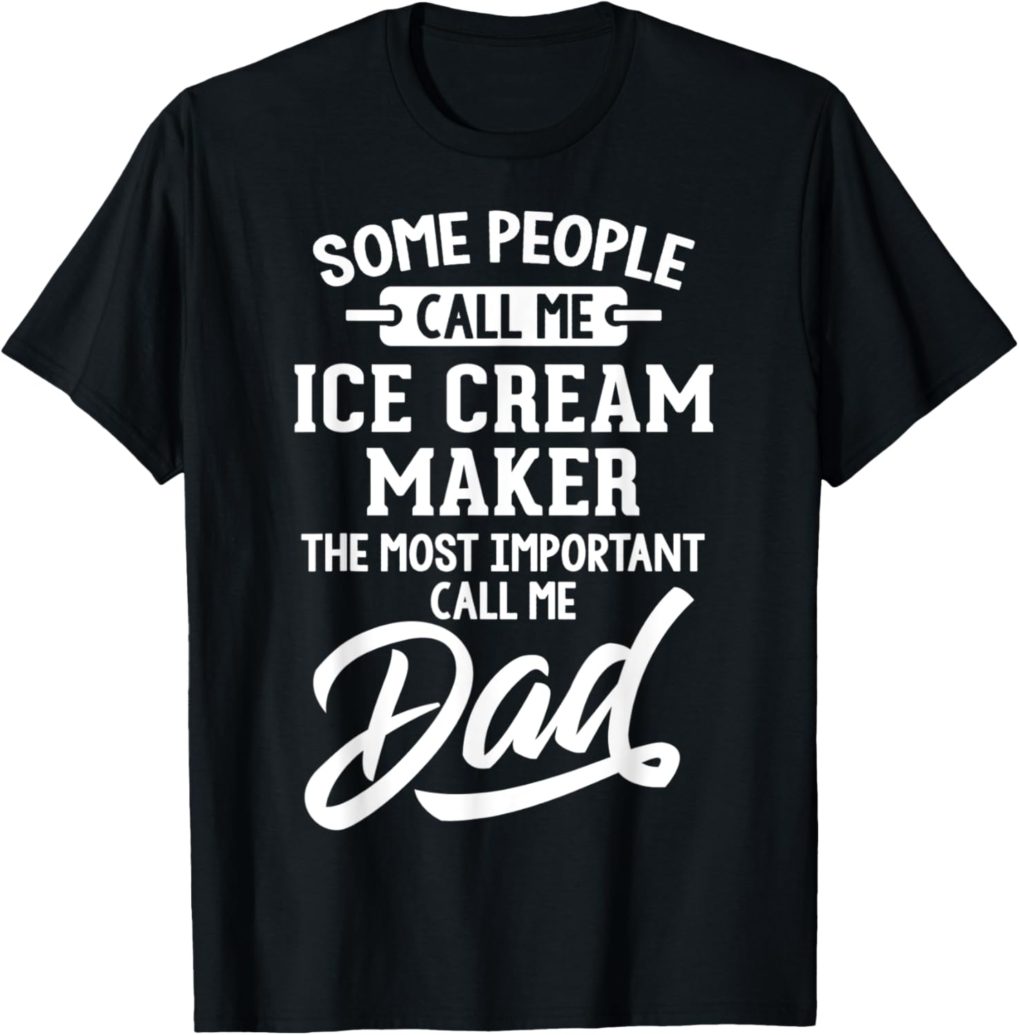 Most Important Ice Cream Maker Dad T-Shirt - Call Me Dad T-Shirt for Men Women Kids