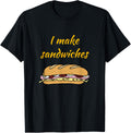 I Make Sandwiches - Funny Food T Shirt