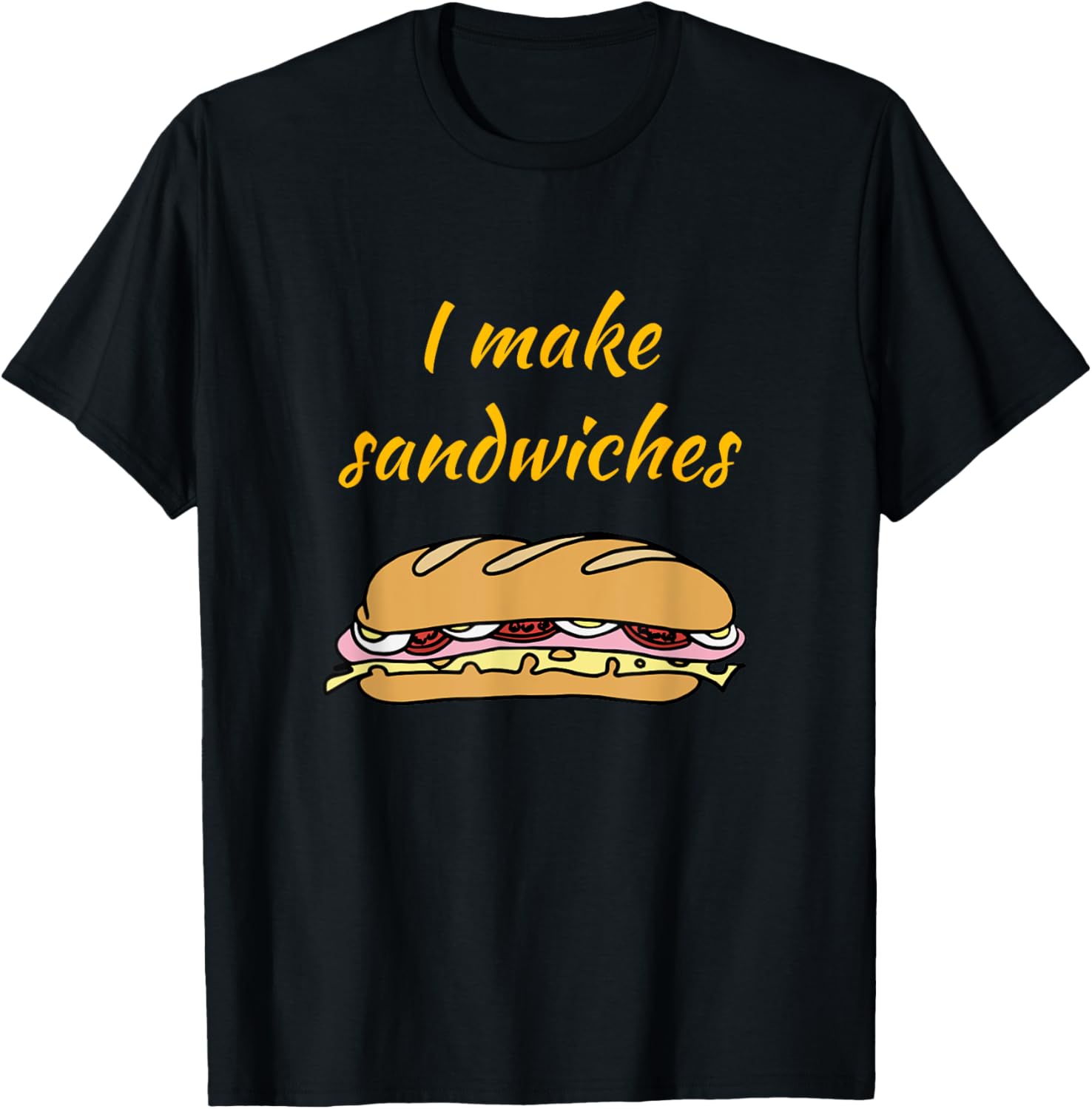 I Make Sandwiches - Funny Food T Shirt