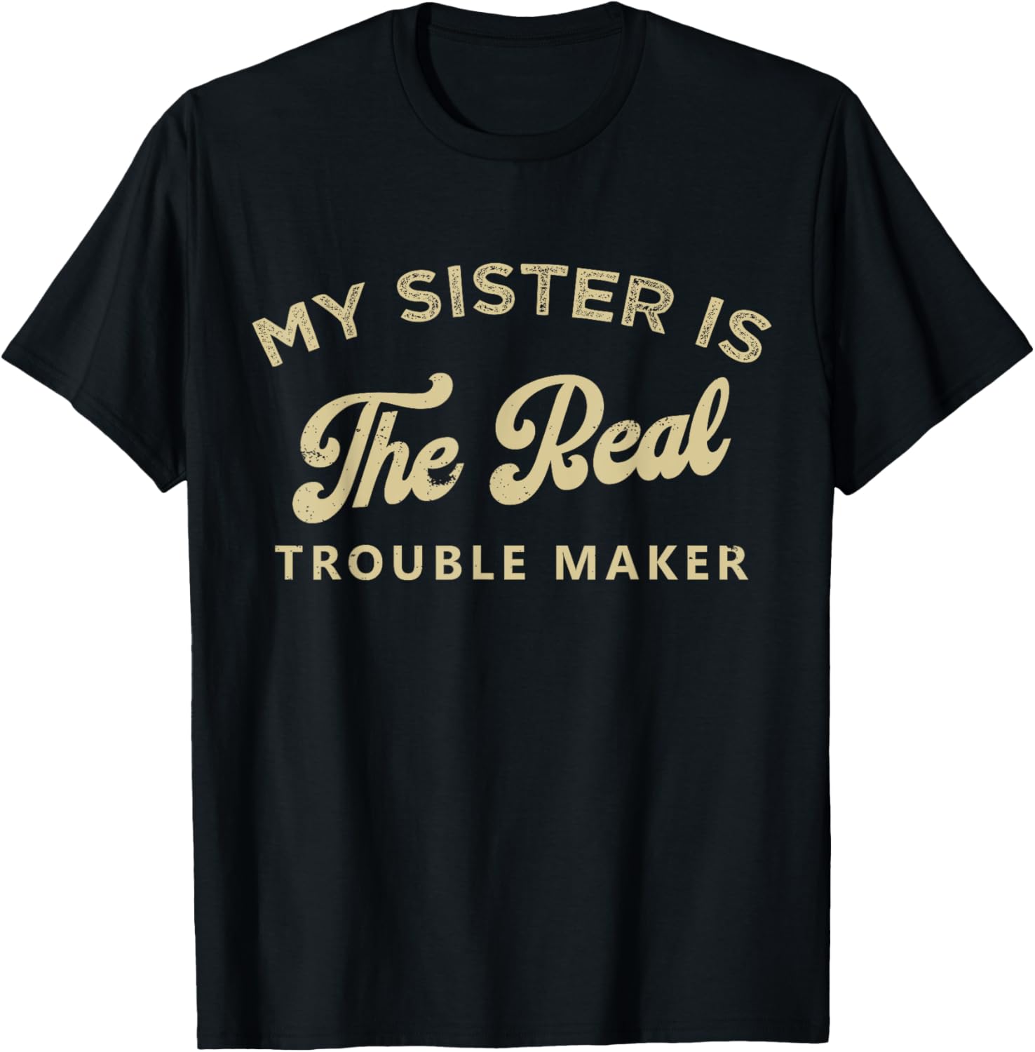 My Sister Is The Real Trouble Maker Funny Sarcastic Brother