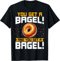 Funny Bagel Lover Gifts You Get a Bagel and You Get a Bagel