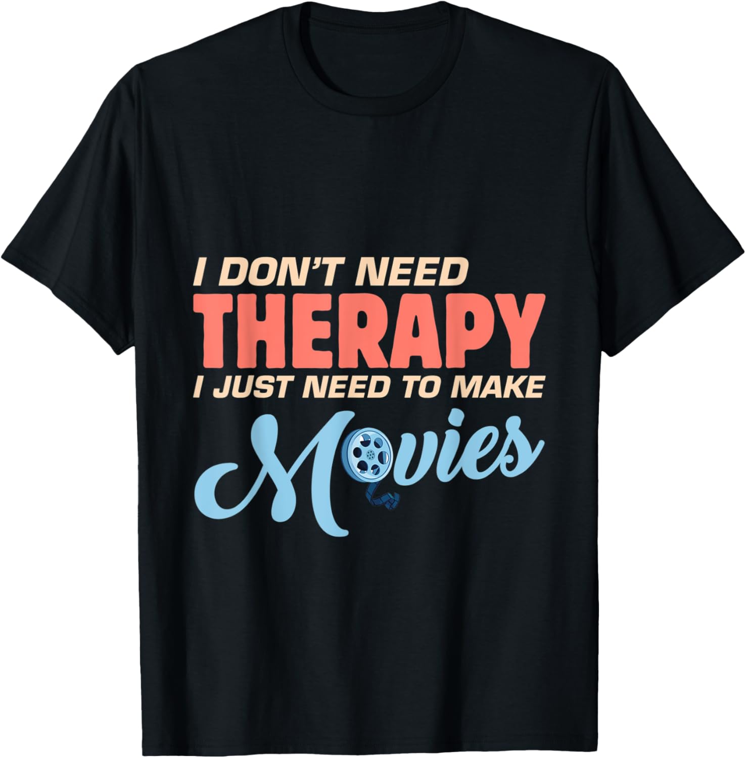 Mens I Don't Need Therapy I Just Need To Make Movies Filmmaker