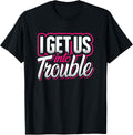 I Get Us Into Trouble Best Friend Matching Troublemaker Gift