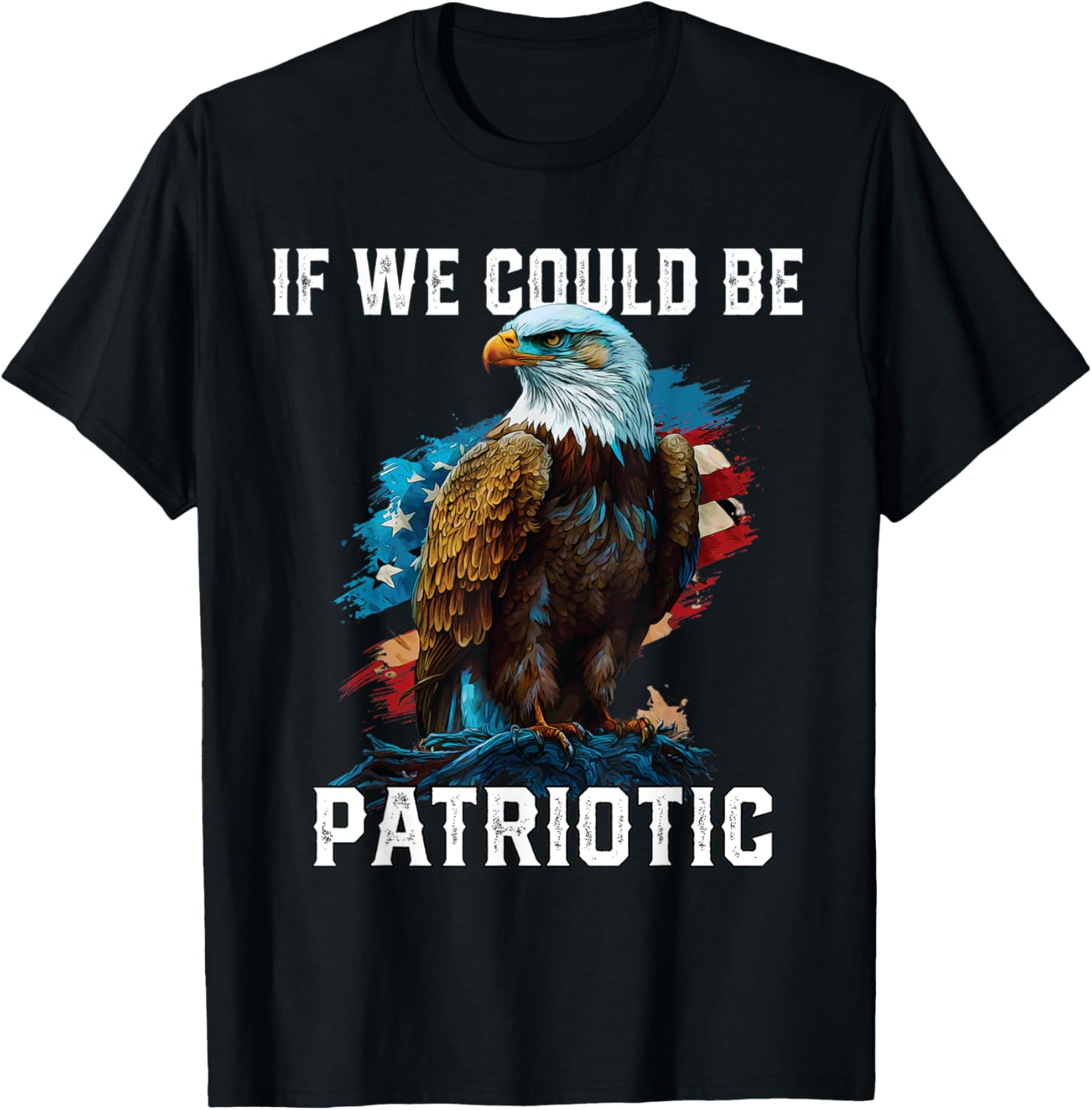 If We Could Be Patriotic USA American Bald Eagle America