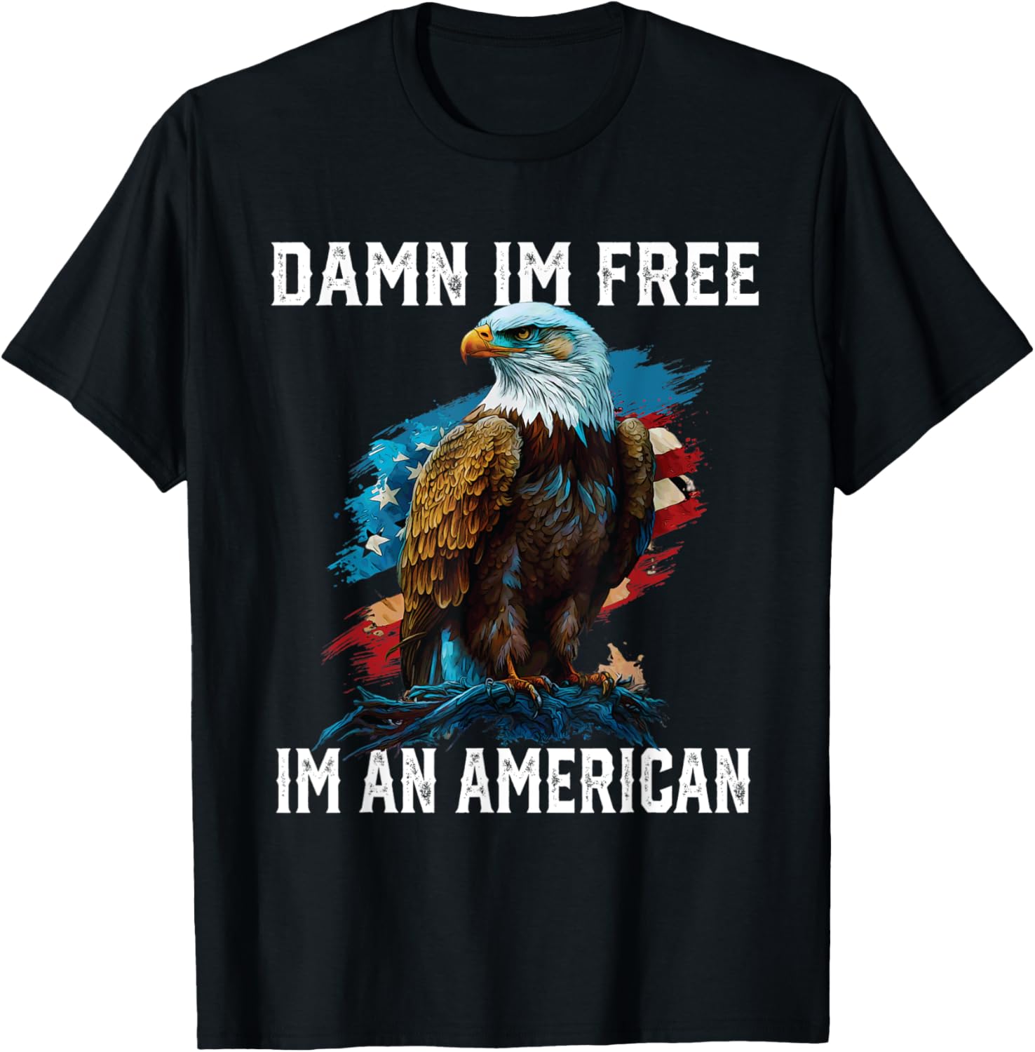 Damn I'm Free I'm An American Bald Eagle 4th Of July