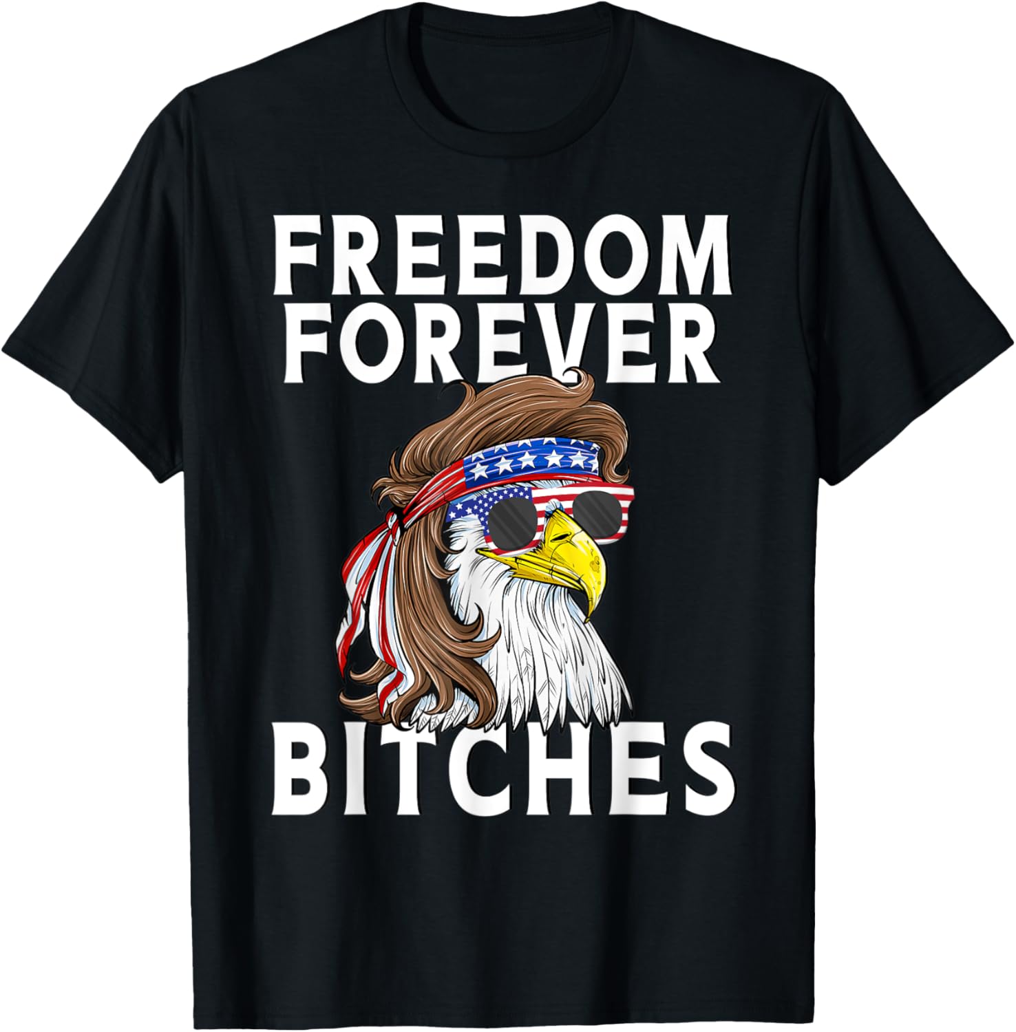 Freedom Forever Bitches with American Flag Eagle with Mullet T-Shirt for Women Men