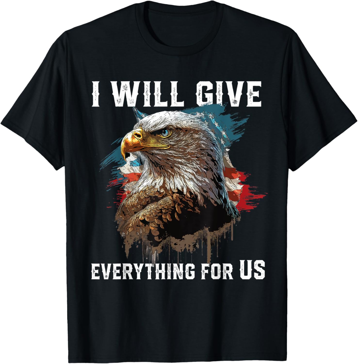 I Will Give Everything For US American Bald Eagle America