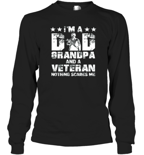 Army I Am A Dad Grandpa And A Veteran Nothing Scares Me Long Sleeve T Shirt