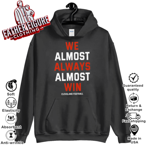 Cleveland Browns We Almost Always Almost Win Hoodie