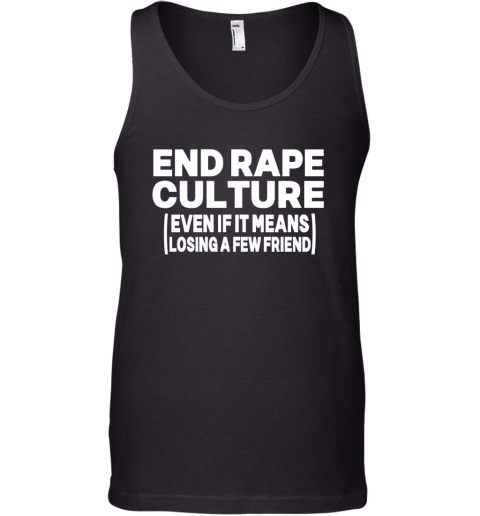 End Rape Culture Even If It Means Losing A Few Friends Tank Top