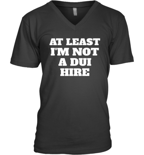 At Least I Am Not A Dui Hire V Neck T Shirt