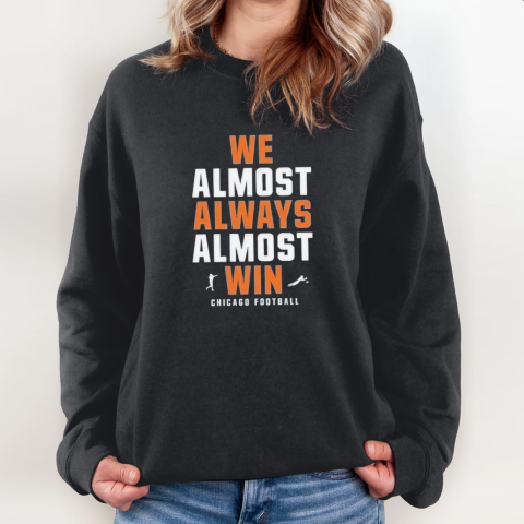 Chicago Bears We Almost Always Almost Win Sweatshirt