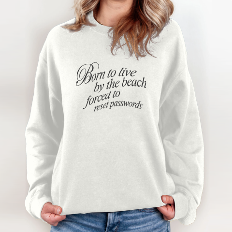 Born To Live By The Beach Forced To Reset Passwords Sweatshirt