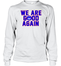 Chicago Cubs We Are Good Again Long Sleeve T Shirt