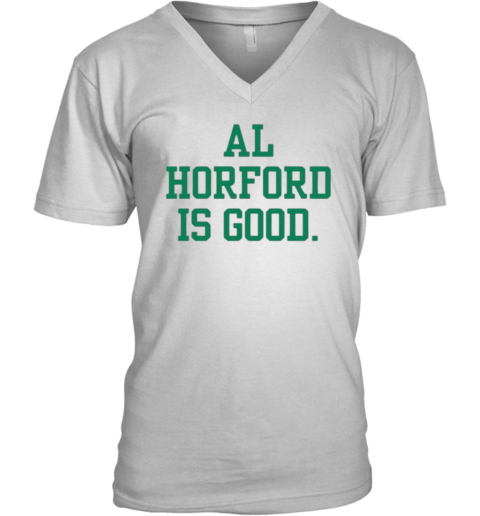 Al Horford Is Good V Neck T Shirt