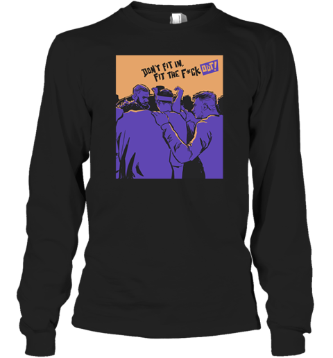 Don039T Fit In Fit The Fuck Out Long Sleeve T Shirt