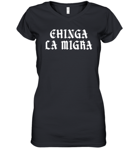 Chinga La Migra Women039S V Neck T Shirt