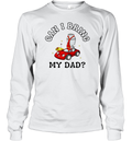 Can I Bring My Dad Long Sleeve T Shirt
