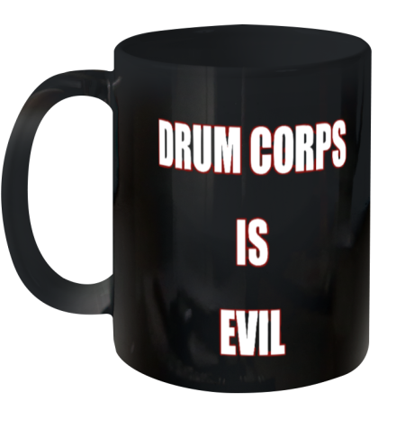 Drum Corps Is Evil Ceramic Mug 11Oz