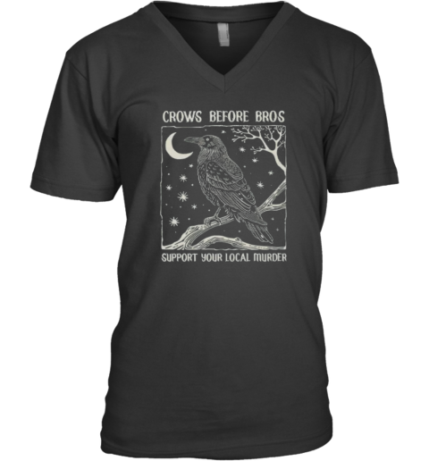 Crows Before Bros Support Your Local Murder V Neck T Shirt