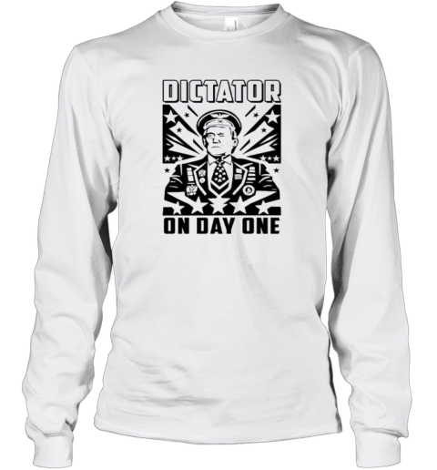 Dictator On Day One Trump Long Sleeve T Shirt