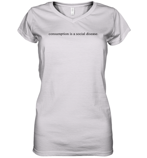 Consumption Is A Social Disease Women039S V Neck T Shirt