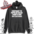 Contrary To Popular Belief I Have A Dad He Is Just Dead Hoodie